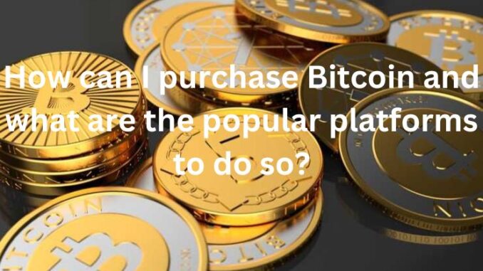 How can I purchase Bitcoin and what are the popular platforms to do so