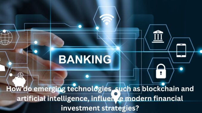 How do emerging technologies, such as blockchain and artificial intelligence, influence modern financial investment strategies (1)